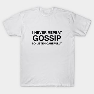 I Never Repeat Gossip So Listen Carefully T-Shirt